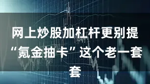 网上炒股加杠杆更别提“氪金抽卡”这个老一套